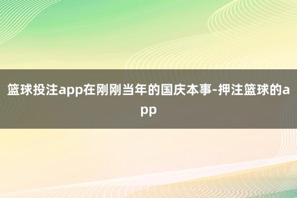 篮球投注app在刚刚当年的国庆本事-押注篮球的app