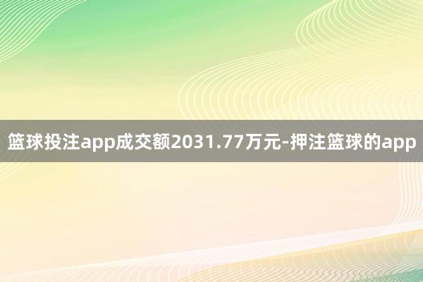 篮球投注app成交额2031.77万元-押注篮球的app