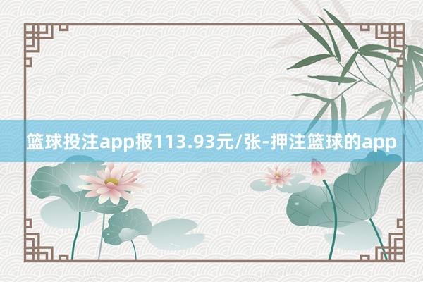 篮球投注app报113.93元/张-押注篮球的app