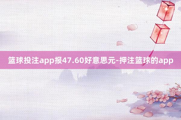 篮球投注app报47.60好意思元-押注篮球的app