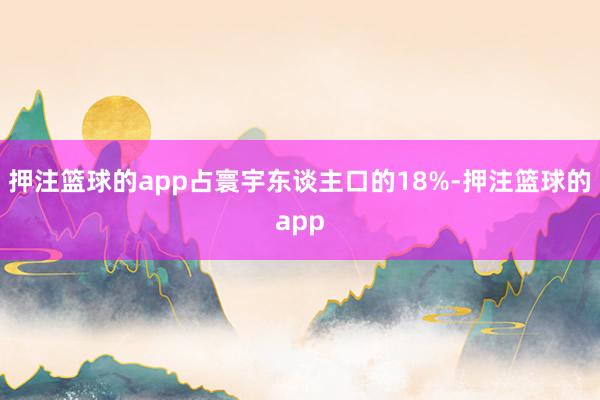 押注篮球的app占寰宇东谈主口的18%-押注篮球的app